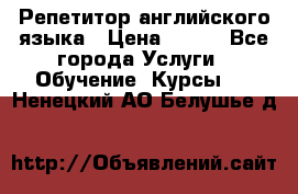 Репетитор английского языка › Цена ­ 350 - Все города Услуги » Обучение. Курсы   . Ненецкий АО,Белушье д.